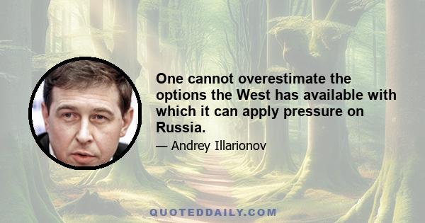 One cannot overestimate the options the West has available with which it can apply pressure on Russia.