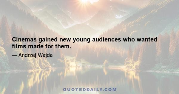 Cinemas gained new young audiences who wanted films made for them.