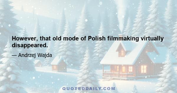 However, that old mode of Polish filmmaking virtually disappeared.