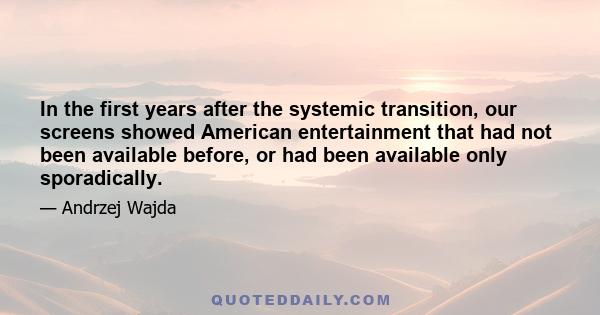 In the first years after the systemic transition, our screens showed American entertainment that had not been available before, or had been available only sporadically.