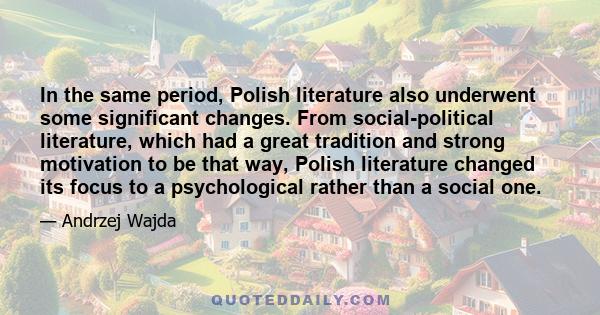 In the same period, Polish literature also underwent some significant changes. From social-political literature, which had a great tradition and strong motivation to be that way, Polish literature changed its focus to a 