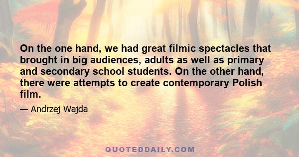 On the one hand, we had great filmic spectacles that brought in big audiences, adults as well as primary and secondary school students. On the other hand, there were attempts to create contemporary Polish film.