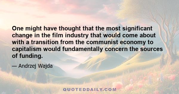 One might have thought that the most significant change in the film industry that would come about with a transition from the communist economy to capitalism would fundamentally concern the sources of funding.