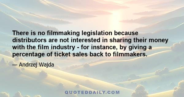 There is no filmmaking legislation because distributors are not interested in sharing their money with the film industry - for instance, by giving a percentage of ticket sales back to filmmakers.