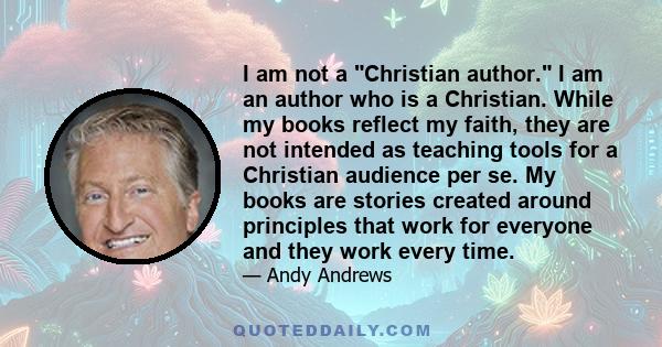 I am not a Christian author. I am an author who is a Christian. While my books reflect my faith, they are not intended as teaching tools for a Christian audience per se. My books are stories created around principles