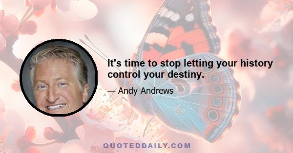 It's time to stop letting your history control your destiny.