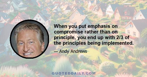 When you put emphasis on compromise rather than on principle, you end up with 2/3 of the principles being implemented.