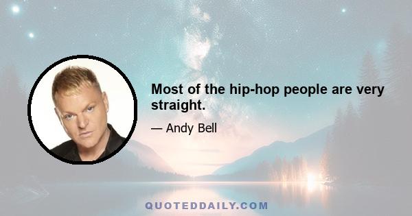 Most of the hip-hop people are very straight.