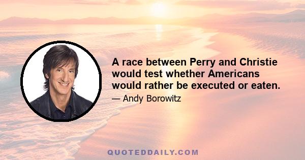 A race between Perry and Christie would test whether Americans would rather be executed or eaten.