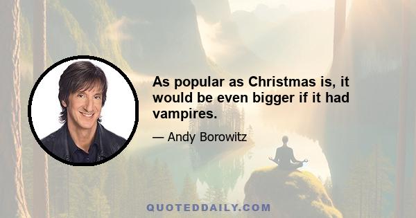 As popular as Christmas is, it would be even bigger if it had vampires.