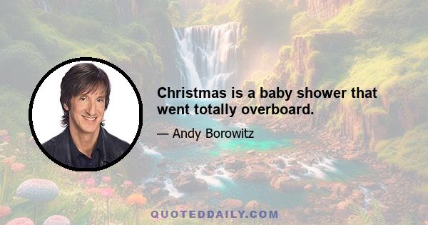 Christmas is a baby shower that went totally overboard.