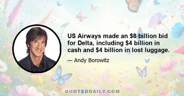 US Airways made an $8 billion bid for Delta, including $4 billion in cash and $4 billion in lost luggage.