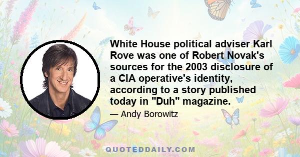 White House political adviser Karl Rove was one of Robert Novak's sources for the 2003 disclosure of a CIA operative's identity, according to a story published today in Duh magazine.