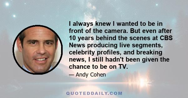 I always knew I wanted to be in front of the camera. But even after 10 years behind the scenes at CBS News producing live segments, celebrity profiles, and breaking news, I still hadn't been given the chance to be on TV.