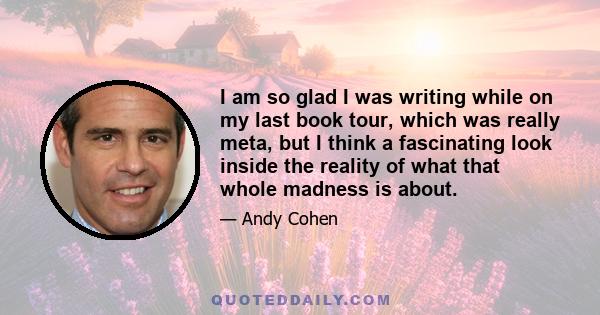 I am so glad I was writing while on my last book tour, which was really meta, but I think a fascinating look inside the reality of what that whole madness is about.