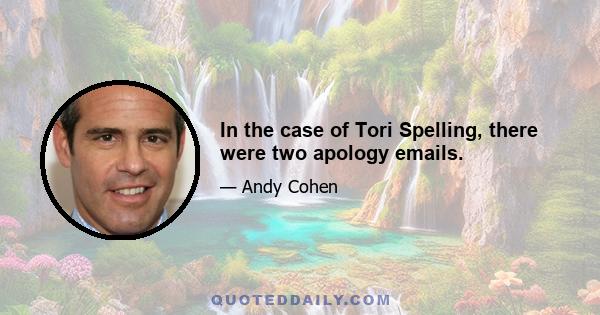 In the case of Tori Spelling, there were two apology emails.