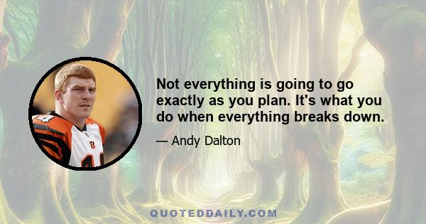 Not everything is going to go exactly as you plan. It's what you do when everything breaks down.