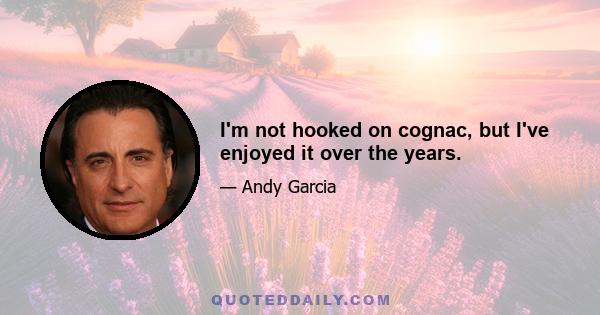 I'm not hooked on cognac, but I've enjoyed it over the years.