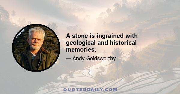 A stone is ingrained with geological and historical memories.