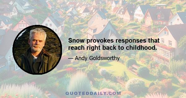 Snow provokes responses that reach right back to childhood.