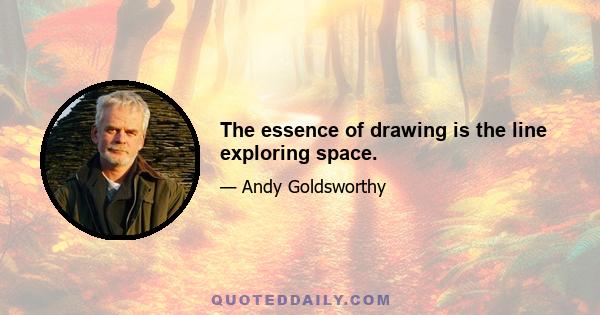 The essence of drawing is the line exploring space.