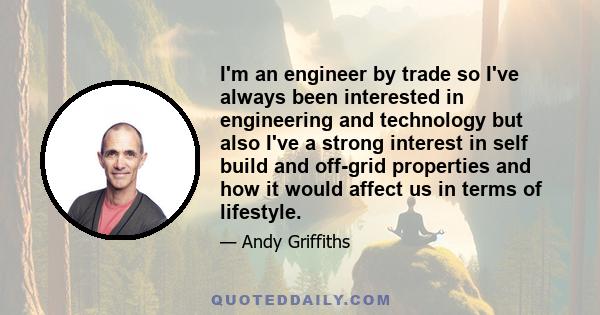 I'm an engineer by trade so I've always been interested in engineering and technology but also I've a strong interest in self build and off-grid properties and how it would affect us in terms of lifestyle.