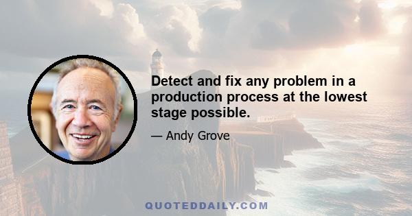 Detect and fix any problem in a production process at the lowest stage possible.