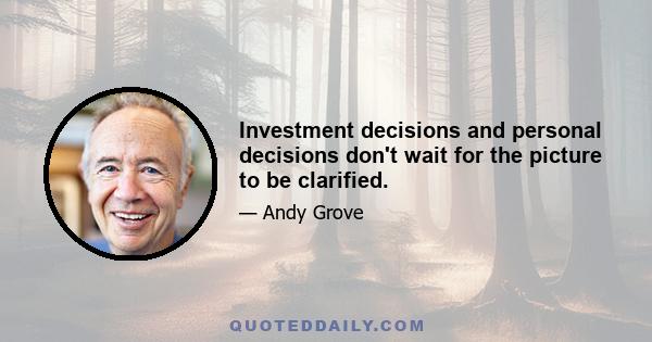 Investment decisions and personal decisions don't wait for the picture to be clarified.