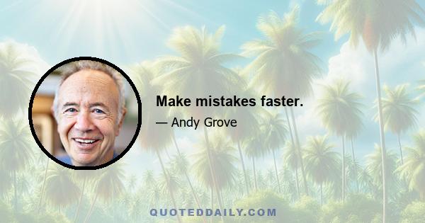 Make mistakes faster.