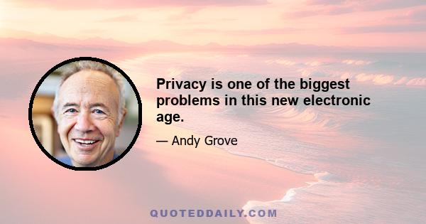 Privacy is one of the biggest problems in this new electronic age.