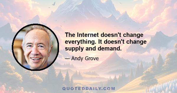 The Internet doesn't change everything. It doesn't change supply and demand.