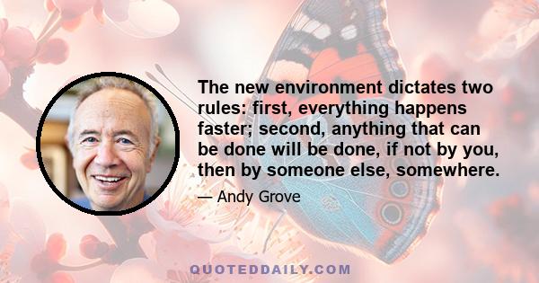 The new environment dictates two rules: first, everything happens faster; second, anything that can be done will be done, if not by you, then by someone else, somewhere.