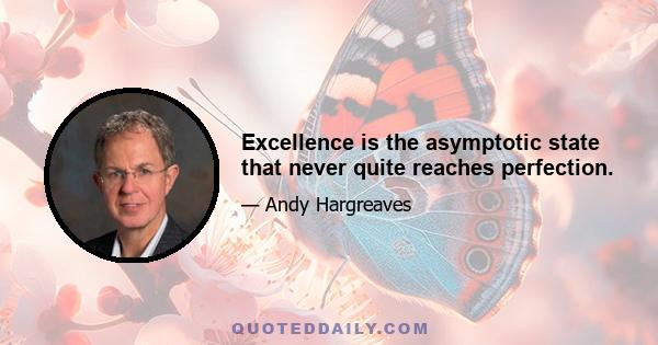 Excellence is the asymptotic state that never quite reaches perfection.