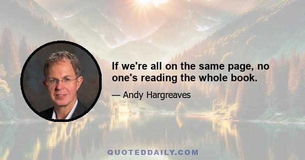 If we're all on the same page, no one's reading the whole book.