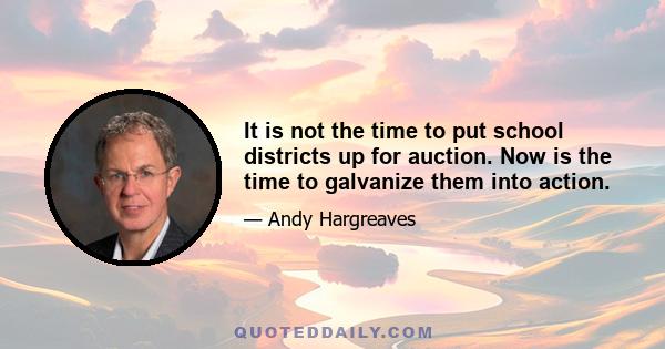 It is not the time to put school districts up for auction. Now is the time to galvanize them into action.