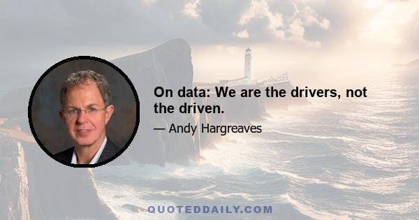 On data: We are the drivers, not the driven.