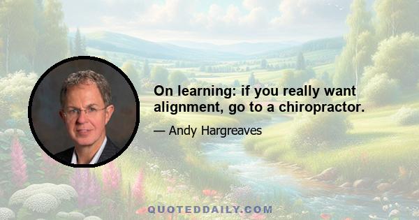 On learning: if you really want alignment, go to a chiropractor.