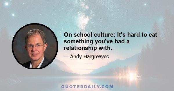 On school culture: It's hard to eat something you've had a relationship with.