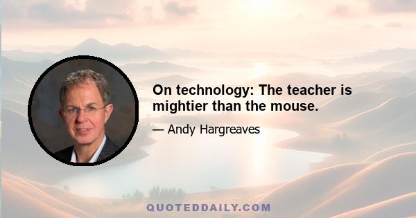 On technology: The teacher is mightier than the mouse.