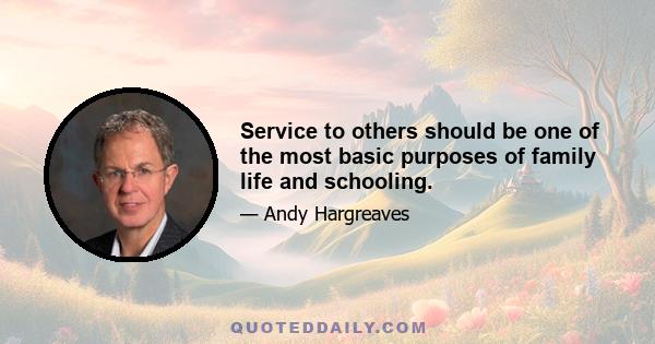 Service to others should be one of the most basic purposes of family life and schooling.