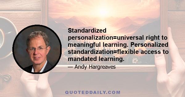 Standardized personalization=universal right to meaningful learning. Personalized standardization=flexible access to mandated learning.