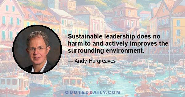 Sustainable leadership does no harm to and actively improves the surrounding environment.