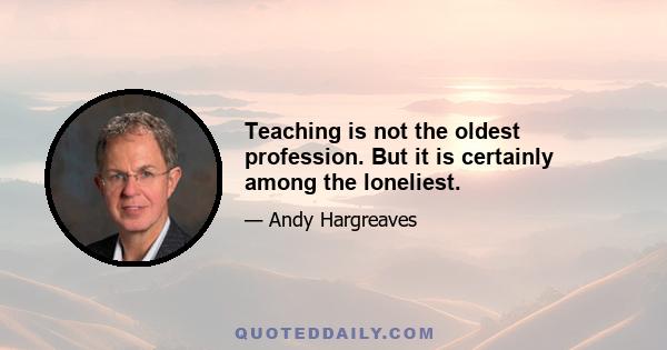 Teaching is not the oldest profession. But it is certainly among the loneliest.