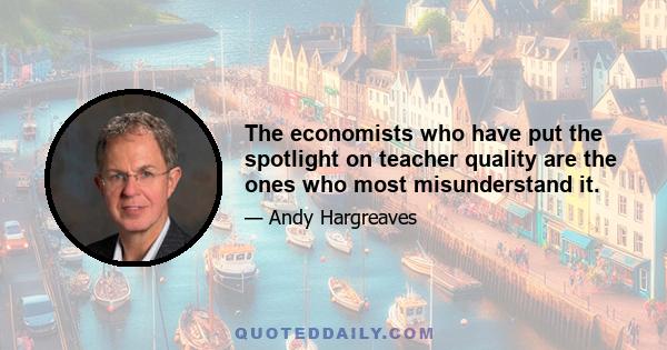 The economists who have put the spotlight on teacher quality are the ones who most misunderstand it.