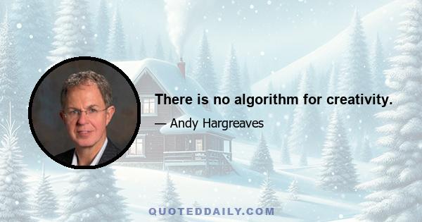 There is no algorithm for creativity.