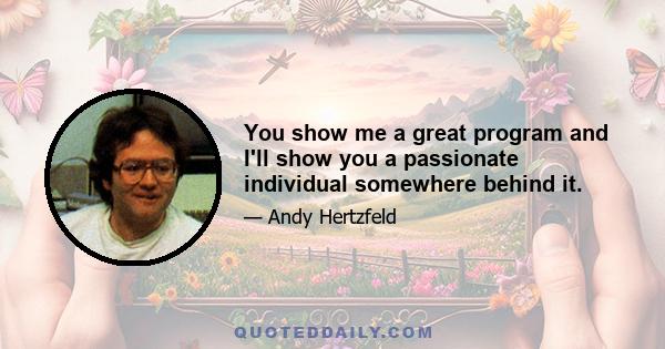 You show me a great program and I'll show you a passionate individual somewhere behind it.