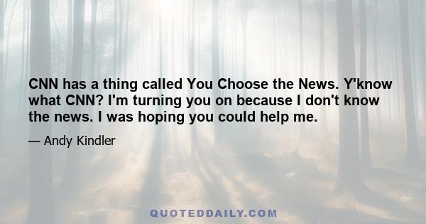 CNN has a thing called You Choose the News. Y'know what CNN? I'm turning you on because I don't know the news. I was hoping you could help me.