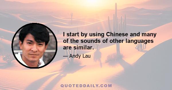 I start by using Chinese and many of the sounds of other languages are similar.