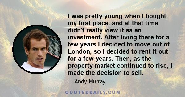 I was pretty young when I bought my first place, and at that time didn't really view it as an investment. After living there for a few years I decided to move out of London, so I decided to rent it out for a few years.