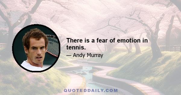 There is a fear of emotion in tennis.